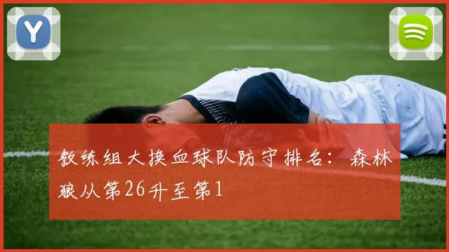 教练组大换血球队防守排名：森林狼从第26升至第1